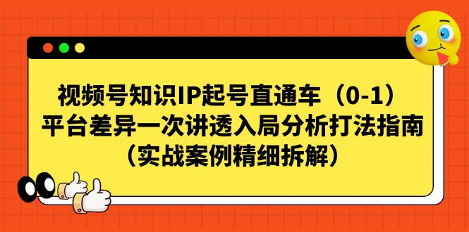 视频号-知识IP起号直通车（0-1）平台差异一次讲透入局分析打法指南-搞钱社