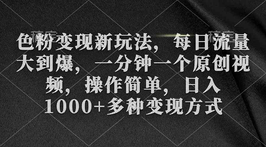 （9282期）色粉变现新玩法，每日流量大到爆，一分钟一个原创视频，操作简单，日入1…-搞钱社