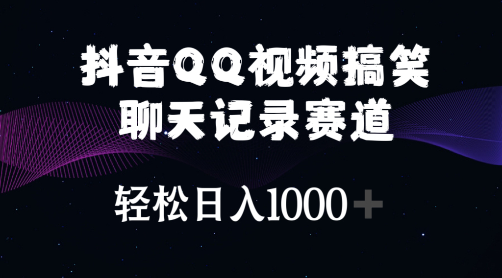 （10817期）抖音QQ视频搞笑聊天记录赛道 轻松日入1000+-搞钱社