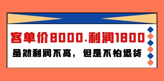 （9882期）某付费文章《客单价8000.利润1800.虽然利润不高，但是不怕退货》-搞钱社