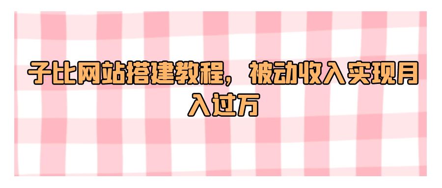 『网站源码』子比网站搭建教程，被动收入实现月入过万-搞钱社