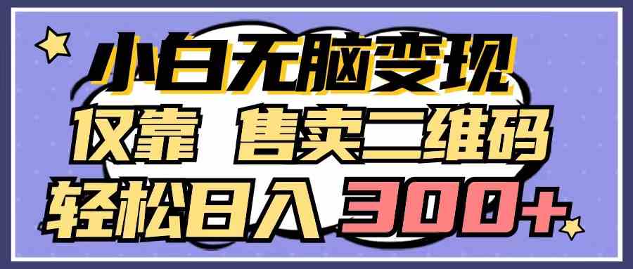 （9637期）小白无脑变现，仅靠售卖二维码，轻松日入300+-搞钱社