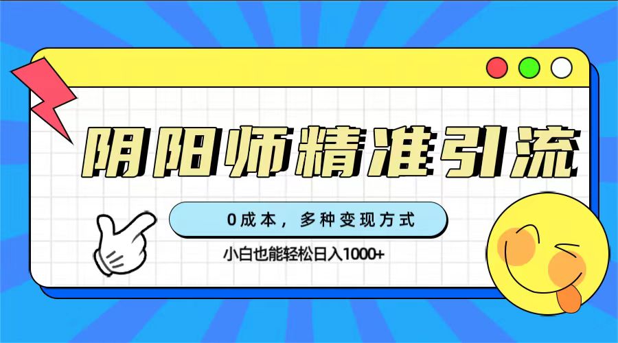 0成本阴阳师精准引流，多种变现方式，小白也能轻松日入1000+-搞钱社