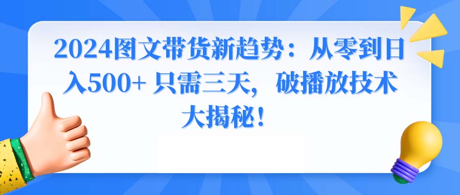 2024图文带货新趋势：从零到日入500+ 只需三天，破播放技术大揭秘！-搞钱社