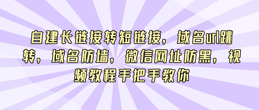 『引流推广』自建长链接转短链接，域名url跳转，域名防墙，微信网址防黑，视频教程手把手教你-搞钱社