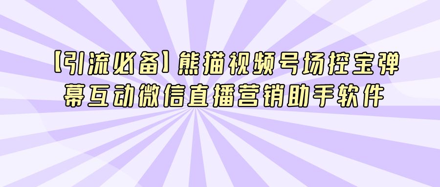 『引流推广』熊猫视频号场控宝弹幕互动微信直播营销助手软件-搞钱社