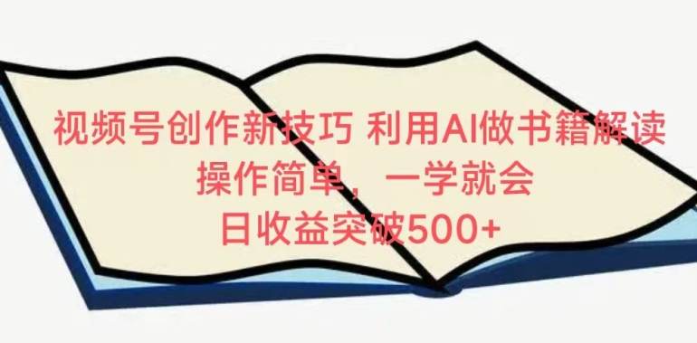 视频号创作新技巧，利用AI做书籍解读，操作简单，一学就会 日收益突破500+-搞钱社