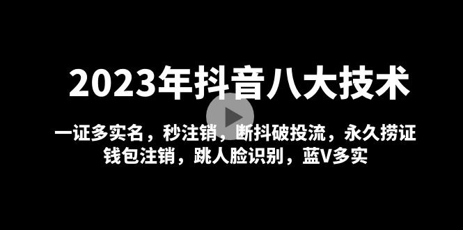 2023年抖音八大技术，一证多实名 秒注销 断抖破投流 永久捞证 钱包注销 等!-搞钱社