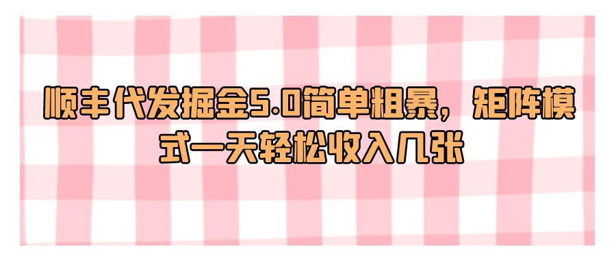 『网赚项目』顺丰快递代发掘金5.0简单粗暴，矩阵模式一天轻松收入几张-搞钱社