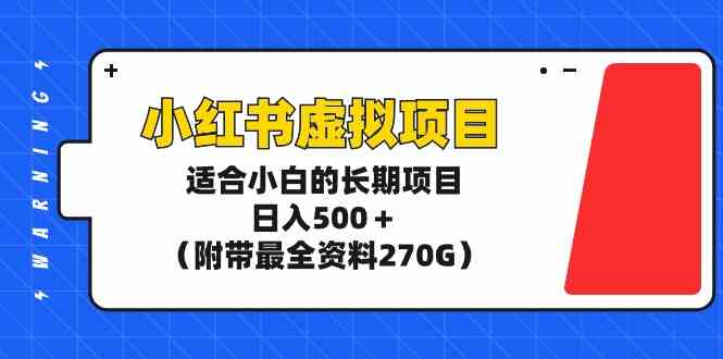 （9338期）小红书虚拟项目，适合小白的长期项目，日入500＋（附带最全资料270G）-搞钱社