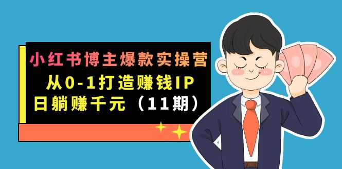 小红书博主爆款实操营·第11期：从0-1打造赚钱IP，日躺赚千元，9月完结新课-搞钱社