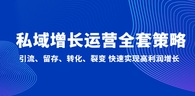 私域增长运营全套策略：引流、留存、转化、裂变 快速实现高利润增长-搞钱社