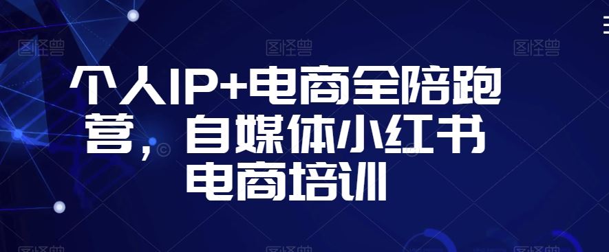 个人IP+电商全陪跑营，自媒体小红书电商培训-搞钱社