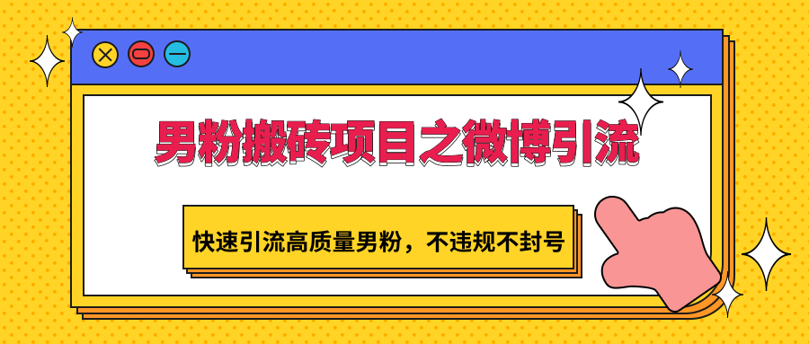 男粉搬砖项目之微博引流，快速引流高质量男粉，不违规不封号-搞钱社