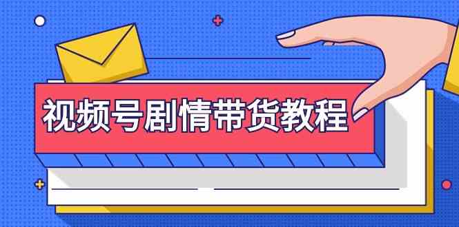 视频号剧情带货教程：注册视频号-找剧情视频-剪辑-修改剧情-去重/等等-搞钱社