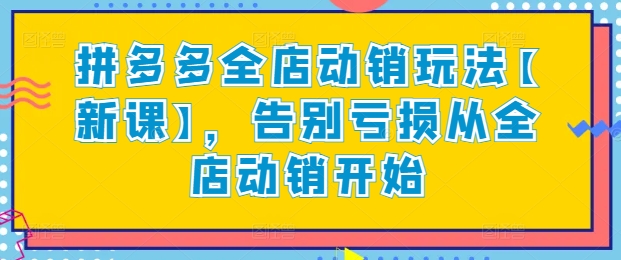 拼多多全店动销玩法【新课】，告别亏损从全店动销开始-搞钱社