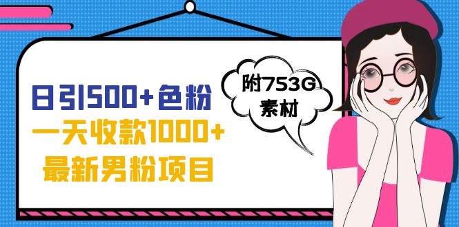 日引500+色粉，一天收款1000+九月份最新男粉项目（附753G素材）-搞钱社