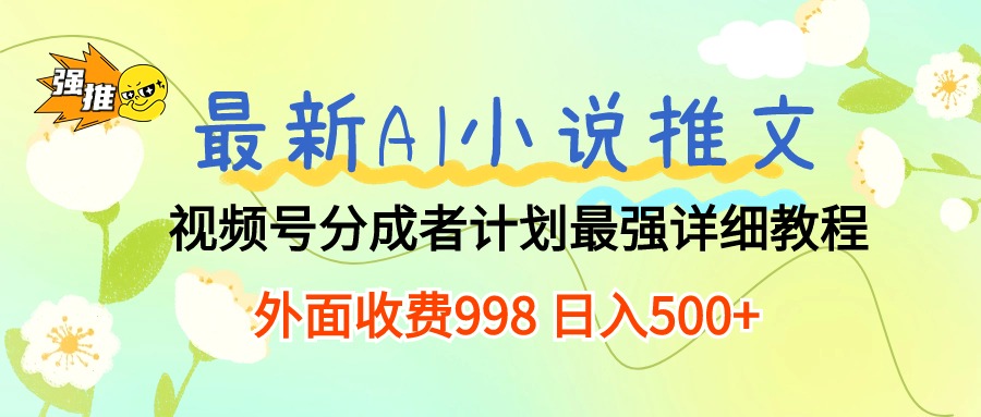 （10292期）最新AI小说推文视频号分成计划 最强详细教程  日入500+-搞钱社