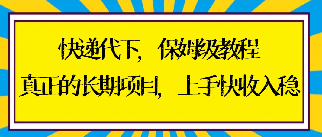 快递代下保姆级教程，真正的长期项目，上手快收入稳【实操+渠道】-搞钱社