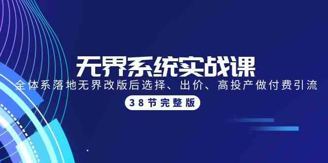 无界系统实战课：全体系落地无界改版后选择、出价、高投产做付费引流-38节-搞钱社