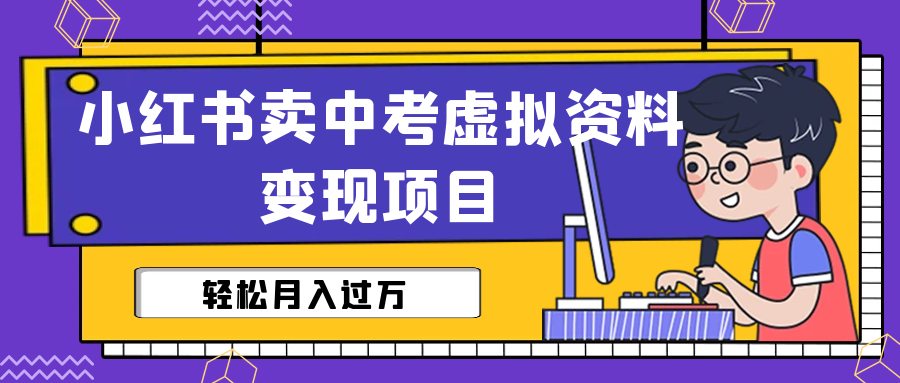 小红书卖中考虚拟资料变现分享课：轻松月入过万（视频+配套资料）-搞钱社