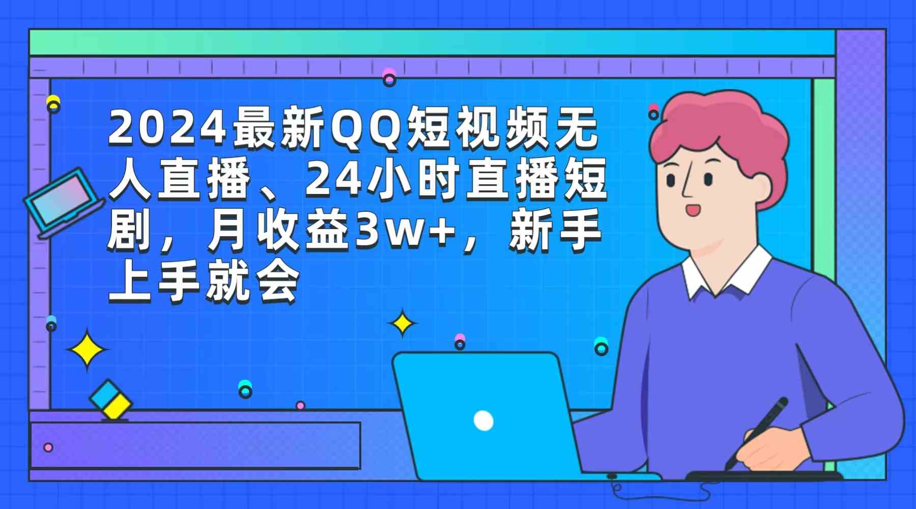 （9378期）2024最新QQ短视频无人直播、24小时直播短剧，月收益3w+，新手上手就会-搞钱社