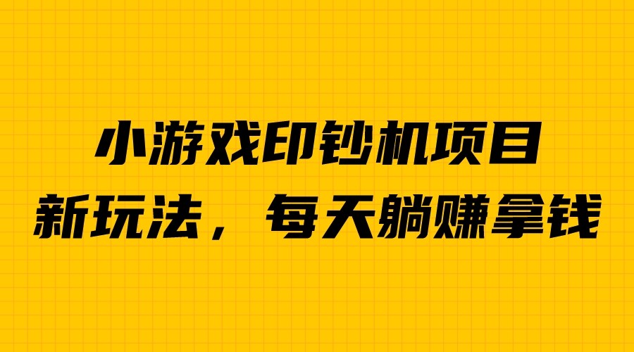 外面收费6980的小游戏超级暴利印钞机项目，无脑去做，每天躺赚500＋-搞钱社