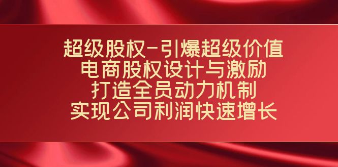 超级股权-引爆超级价值：电商股权设计与激励：打造全员动力机制 实现-搞钱社