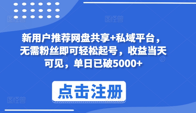 新用户推荐网盘共享+私域平台，无需粉丝即可轻松起号，收益当天可见，单日已破5000+-搞钱社