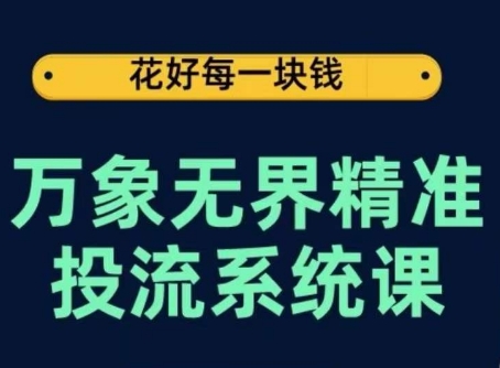 万象无界精准投流系统课，从关键词到推荐，从万象台到达摩盘，从底层原理到实操步骤-搞钱社