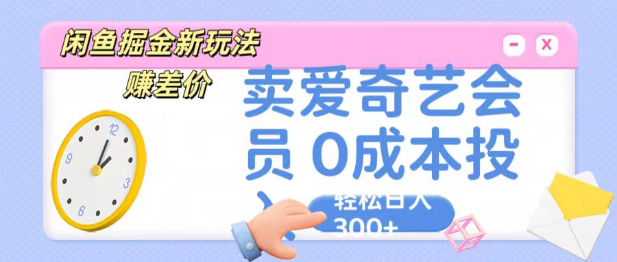 咸鱼掘金新玩法 赚差价 卖爱奇艺会员 0成本投入 轻松日收入300+-搞钱社