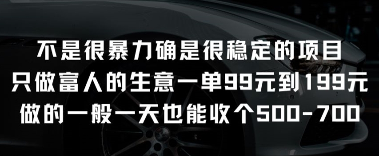 不是很暴力确是很稳定的项目只做富人的生意一单99元到199元-搞钱社