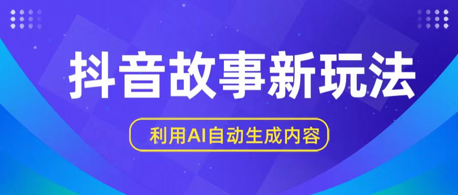 抖音故事新玩法，利用AI自动生成原创内容，新手日入一到三张【揭秘】-搞钱社