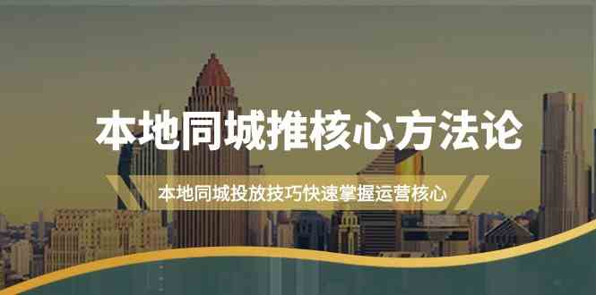 本地同城推核心方法论，本地同城投放技巧快速掌握运营核心（16节课）-搞钱社