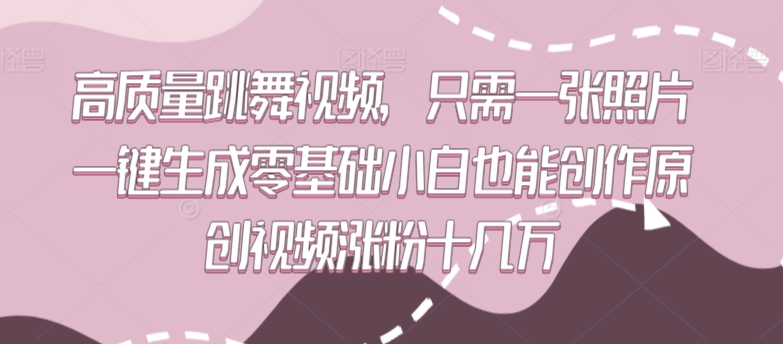 高质量跳舞视频，只需一张照片一键生成零基础小白也能创作原创视频涨粉十几万-搞钱社