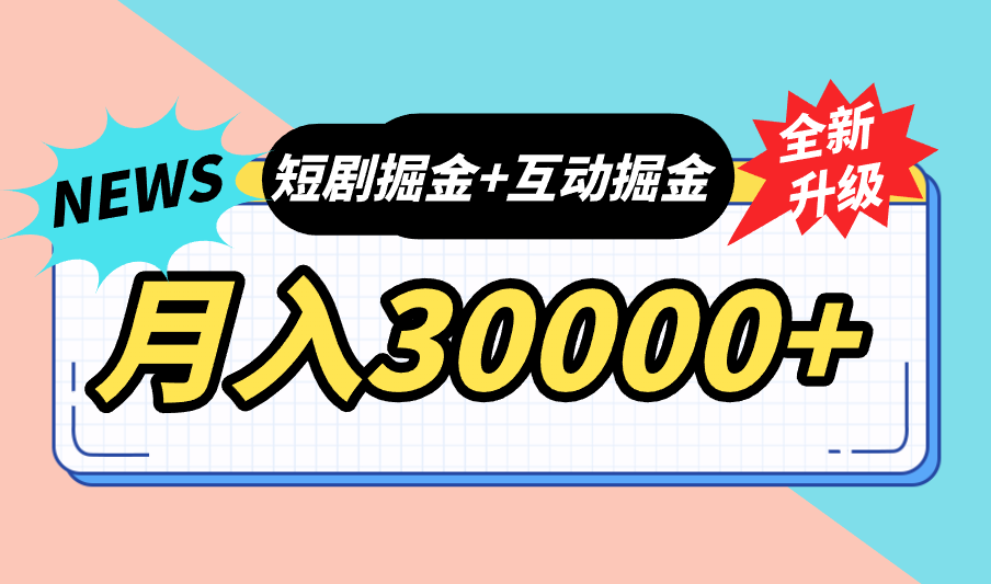 全面升级：短剧掘金+互动掘金，手把手带，月入6000-30000+【可批量放大】-搞钱社