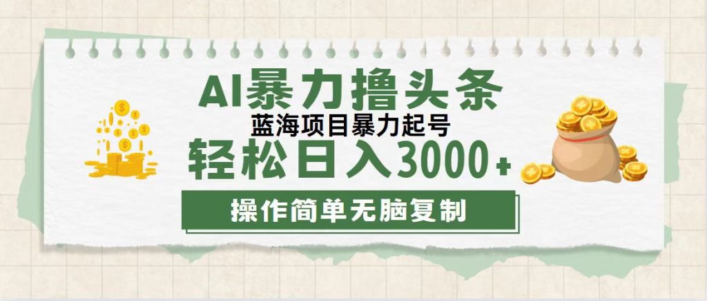 最新玩法AI暴力撸头条，零基础也可轻松日入3000+，当天起号，第二天见收益-搞钱社