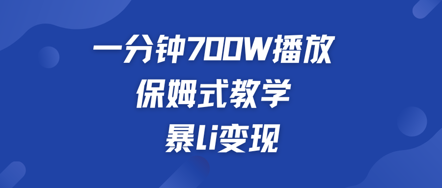 一分钟 700W播放 保姆式教学 暴L变现-搞钱社