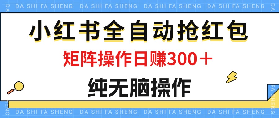 最新小红书全自动抢红包，单号一天50＋ 矩阵操作日入300＋，纯无脑操作-搞钱社