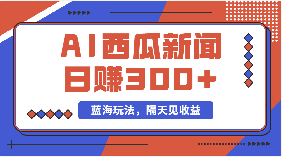 蓝海最新玩法西瓜视频原创搞笑新闻当天有收益单号日赚300+项目-搞钱社