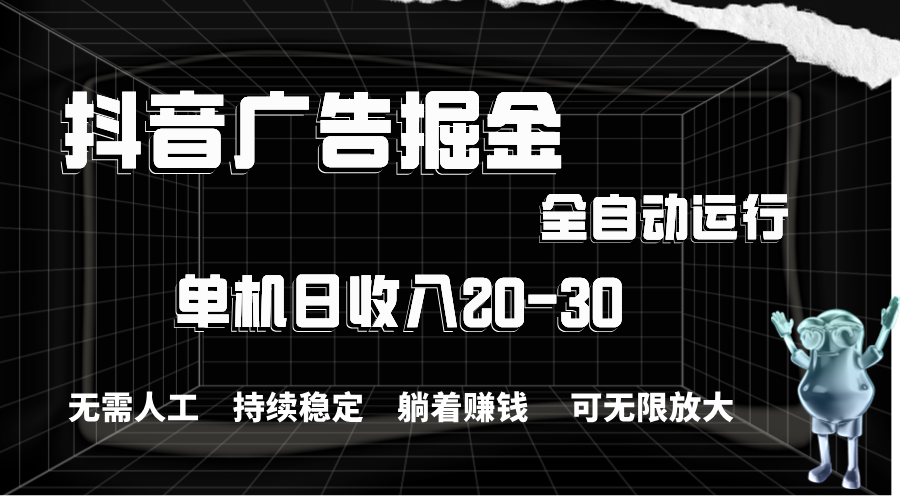 抖音广告掘金，单机产值20-30，全程自动化操作-搞钱社