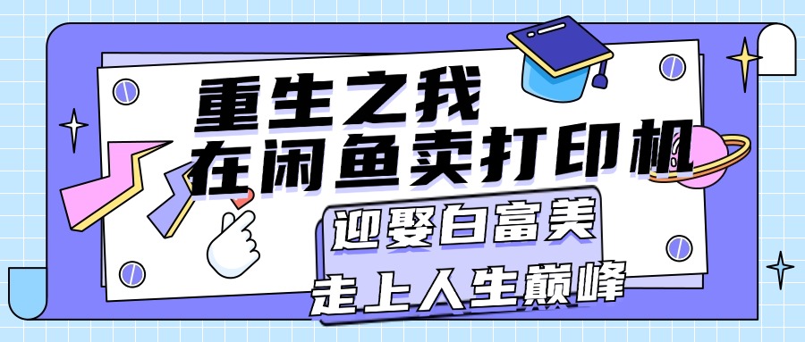 重生之我在闲鱼卖打印机，月入过万，迎娶白富美，走上人生巅峰-搞钱社