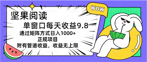 坚果阅读单窗口每天收益9.8通过矩阵方式日入1000+正规项目附有管道收益-搞钱社