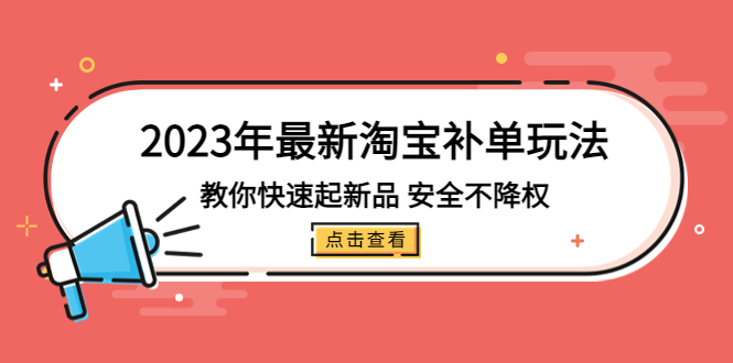 2023年最新淘宝补单玩法，教你快速起·新品，安全·不降权（18课时）-搞钱社