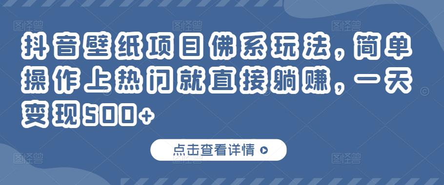 抖音壁纸项目佛系玩法，简单操作上热门就直接躺赚，一天变现500+￼-搞钱社