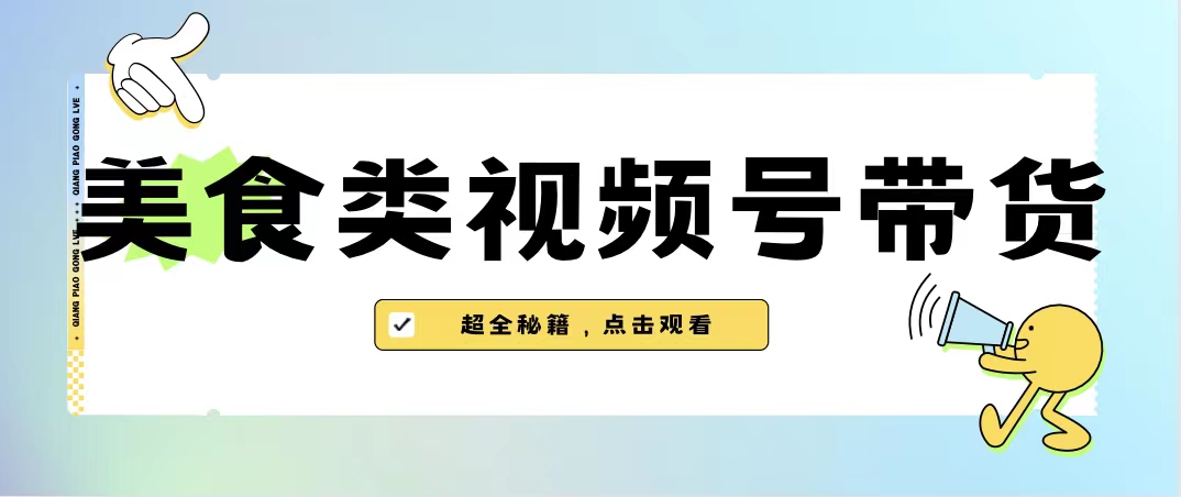 美食类视频号带货【内含去重方法】-搞钱社