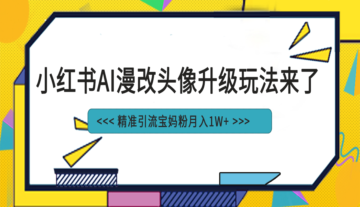 小红书最新AI漫改头像项目，精准引流宝妈粉，月入1w+-搞钱社