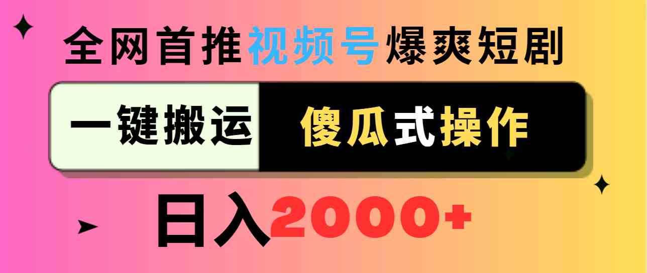 （9121期）视频号爆爽短剧推广，一键搬运，傻瓜式操作，日入2000+-搞钱社