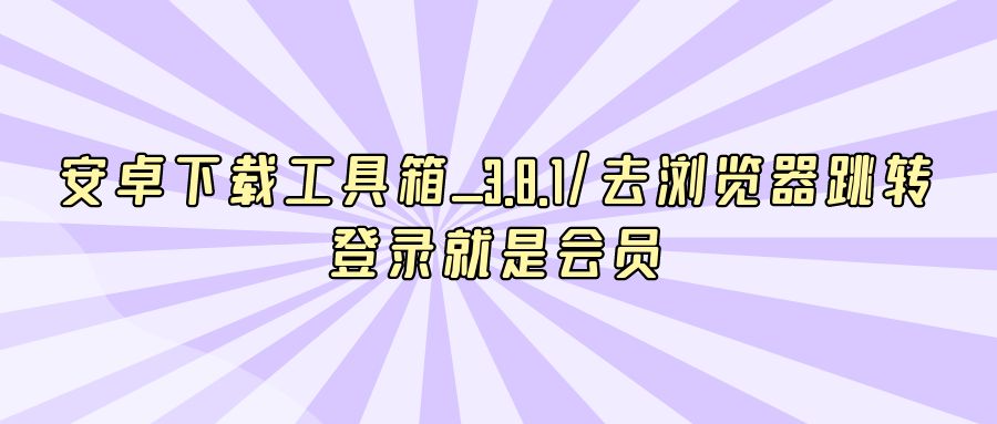 『网创软件』安卓下载工具箱_3.8.1/去浏览器跳转登录就是会员-搞钱社