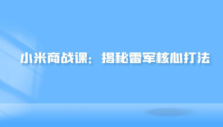 『自我提升』小米商战课：揭秘雷军核心打法-搞钱社